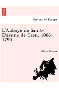 L'Abbaye de Saint-E&#769;tienne de Caen. 1066-1790