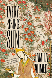 Every Rising Sun: A Retelling of the One Thousand and One Nights