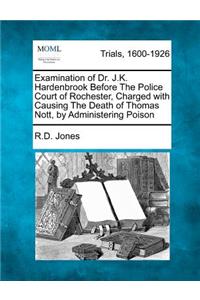 Examination of Dr. J.K. Hardenbrook Before the Police Court of Rochester, Charged with Causing the Death of Thomas Nott, by Administering Poison