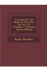 Lectures on the Book of Proverbs, Ed. by J.S. Wardlaw