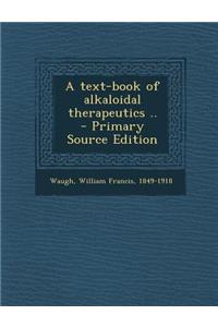 A Text-Book of Alkaloidal Therapeutics ..