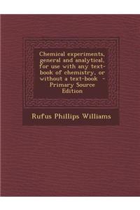 Chemical Experiments, General and Analytical, for Use with Any Text-Book of Chemistry, or Without a Text-Book