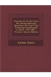 Festschrift Zu Der Feier Des Hundertjahrigen Bestehens Der Lese- Und Erholungs-Gesellschaft in Bonn, 1787-1887