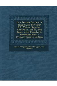 In a Persian Garden: A Song-Cycle for Four Solo Voices (Soprano, Contralto, Tenor, and Bass), with Pianoforte Accompaniment