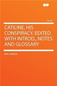 Catiline, His Conspiracy. Edited with Introd., Notes and Glossary
