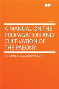 A Manual on the Propagation and Cultivation of the Paeony