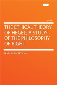 The Ethical Theory of Hegel; A Study of the Philosophy of Right