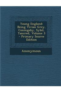 Young England: Being Vivian Grey, Coningsby, Sybil, Tancred, Volume 3 - Primary Source Edition