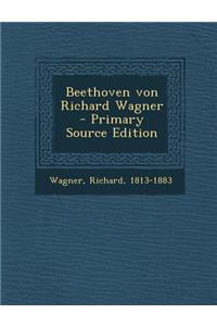 Beethoven Von Richard Wagner - Primary Source Edition