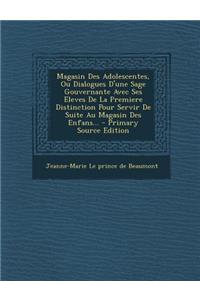 Magasin Des Adolescentes, Ou Dialogues D'une Sage Gouvernante Avec Ses Eleves De La Premiere Distinction Pour Servir De Suite Au Magasin Des Enfans...