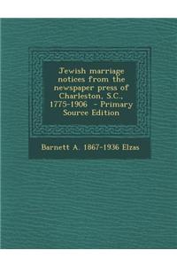 Jewish Marriage Notices from the Newspaper Press of Charleston, S.C., 1775-1906 - Primary Source Edition