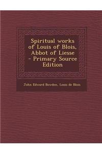 Spiritual Works of Louis of Blois, Abbot of Liesse - Primary Source Edition