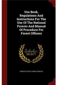 Use Book, Regulations And Instructions For The Use Of The National Forests And Manual Of Procedure For Forest Officers