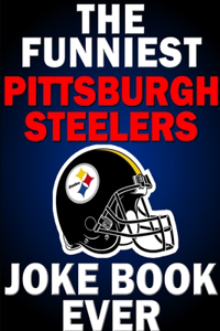 Funniest Pittsburgh Steelers Joke Book Ever