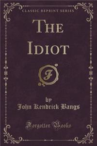 The Idiot (Classic Reprint)