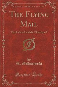 The Flying Mail: The Railroad and the Churchyard (Classic Reprint)