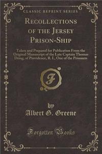 Recollections of the Jersey Prison-Ship: Taken and Prepared for Publication from the Original Manuscript of the Late Captain Thomas Dring, of Providence, R. I., One of the Prisoners (Classic Reprint)