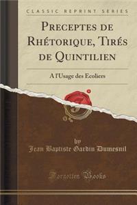 Preceptes de Rhï¿½torique, Tirï¿½s de Quintilien: A l'Usage Des ï¿½coliers (Classic Reprint)