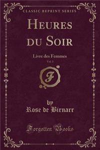 Heures Du Soir, Vol. 3: Livre Des Femmes (Classic Reprint)