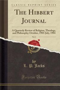 The Hibbert Journal, Vol. 2: A Quarterly Review of Religion, Theology, and Philosophy; October, 1903-July, 1904 (Classic Reprint)