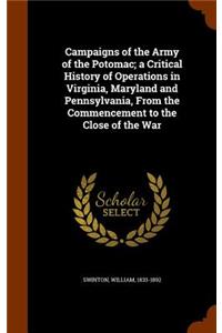 Campaigns of the Army of the Potomac; A Critical History of Operations in Virginia, Maryland and Pennsylvania, from the Commencement to the Close of the War