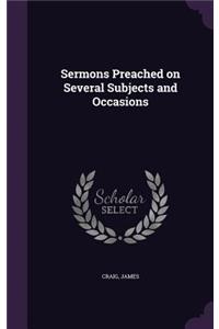 Sermons Preached on Several Subjects and Occasions