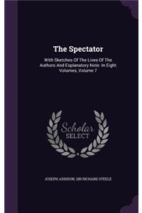 Spectator: With Sketches Of The Lives Of The Authors And Explanatory Note. In Eight Volumes, Volume 7