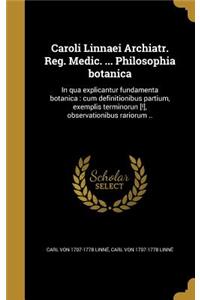 Caroli Linnaei Archiatr. Reg. Medic. ... Philosophia Botanica