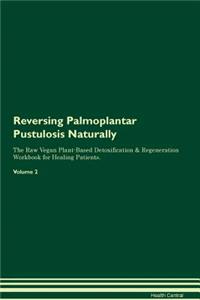 Reversing Palmoplantar Pustulosis Naturally the Raw Vegan Plant-Based Detoxification & Regeneration Workbook for Healing Patients. Volume 2