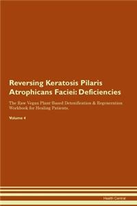 Reversing Keratosis Pilaris Atrophicans Faciei: Deficiencies The Raw Vegan Plant-Based Detoxification & Regeneration Workbook for Healing Patients. Volume 4