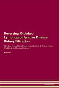 Reversing X-Linked Lymphoproliferative Disease: Kidney Filtration The Raw Vegan Plant-Based Detoxification & Regeneration Workbook for Healing Patients. Volume 5