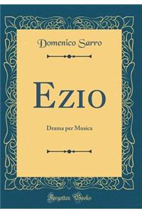Ezio: Drama Per Musica (Classic Reprint)