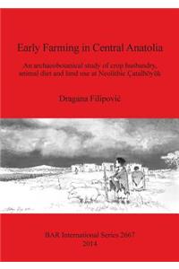 Early Farming in Central Anatolia: An archaeobotanical study of crop husbandry, animal diet and land use at Neolithic Çatalhöyük