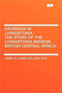 Daybreak in Livingstonia: The Story of the Livingstonia Mission, British Central Africa