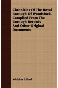 Chronicles Of The Royal Borough Of Woodstock. Compiled From The Borough Records And Other Original Documents