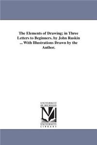 Elements of Drawing; in Three Letters to Beginners. by John Ruskin ... With Illustrations Drawn by the Author.