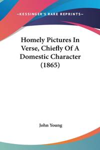 Homely Pictures in Verse, Chiefly of a Domestic Character (1865)