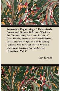 Automobile Engineering - A Home-Study Course and General Reference Work on the Construction, Care, and Repair of Cars, Trucks, Tractors, Outboard Motors, and Motorcycles; Ignition and Starting Systems; Also Instructions on Aviation and Diesel Engin: The Construction, Care, and Repair of Cars, Trucks, Tractors, Outboard Motors, and Motorcycles; Ignition and Starting Systems; Also Instructions on 