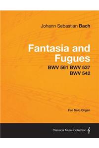 Fantasia and Fugues - BWV 561 BWV 537 BWV 542 - For Solo Organ