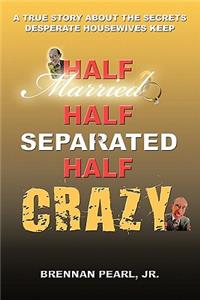 Half Married Half Separated Half Crazy