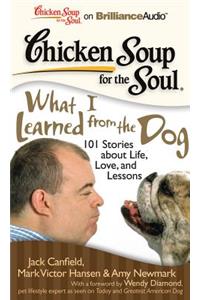 Chicken Soup for the Soul: What I Learned from the Dog