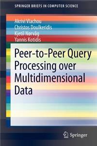 Peer-To-Peer Query Processing Over Multidimensional Data