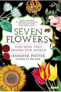 Seven Flowers: And How They Shaped Our World