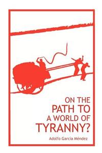 On the Path to a World of Tyranny