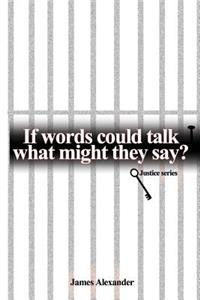 If Words Could Talk What Might They Say? Justice Series