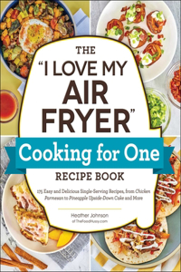 I Love My Air Fryer Cooking for One Recipe Book