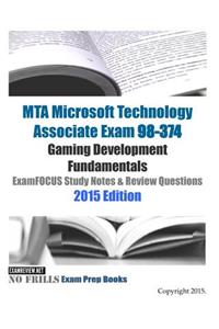 MTA Microsoft Technology Associate Exam 98-374 Gaming Development Fundamentals ExamFOCUS Study Notes & Review Questions 2015 Edition