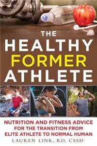 Healthy Former Athlete: Nutrition and Fitness Advice for the Transition from Elite Athlete to Normal Human