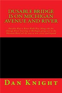 Dusable Bridge Is on Michigan Avenue and River: Dusable Way Is River Walk Way Along Side the Chicago River Starting at Michigan Going East to the Sheraton Hotel All the Way to New Street and Beyond