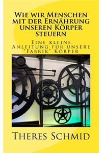 Wie Wir Menschen Mit Der ErnÃ¤hrung Unseren KÃ¶rper Steuern: Eine Kleine Anleitung FÃ¼r Unsere Fabrik KÃ¶rper